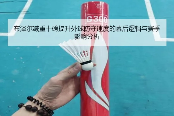 布泽尔减重十磅提升外线防守速度的幕后逻辑与赛季影响分析